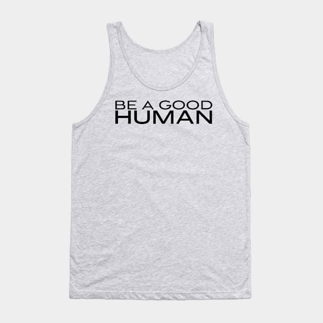 Be A Good Human 4 Tank Top by centeringmychi